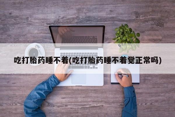 私人卖打胎药微信微信誉好的商家！吃打胎药睡不着(吃打胎药睡不着觉正常吗)