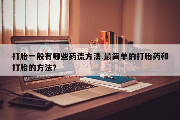 私人卖打胎药微信微信誉好的商家！打胎一般有哪些药流方法.最简单的打胎药和打胎的方法？