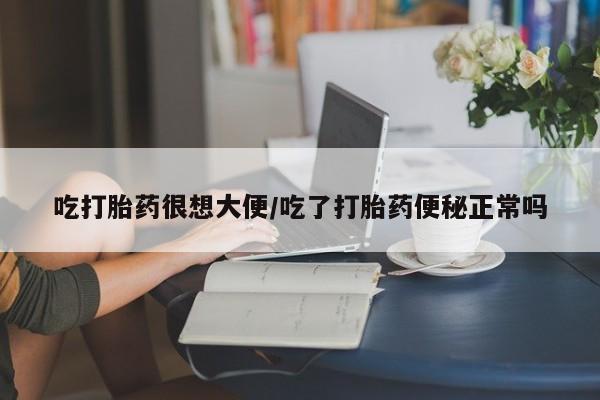 私人卖打胎药微信微信誉好的商家！吃打胎药很想大便/吃了打胎药便秘正常吗