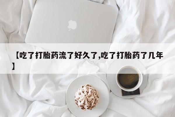 私人卖打胎药微信微信誉好的商家！【吃了打胎药流了好久了,吃了打胎药了几年】