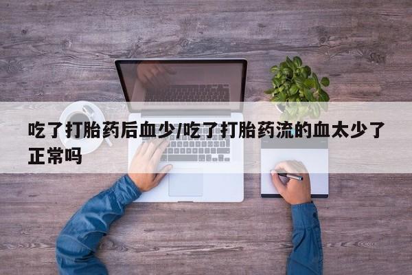 私人卖打胎药微信微信誉好的商家！吃了打胎药后血少/吃了打胎药流的血太少了正常吗