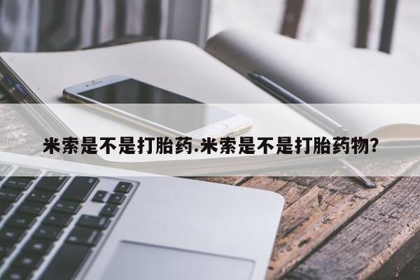 私人卖打胎药微信微信誉好的商家！米索是不是打胎药.米索是不是打胎药物？