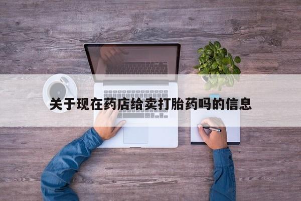 私人卖打胎药微信微信誉好的商家！关于现在药店给卖打胎药吗的信息
