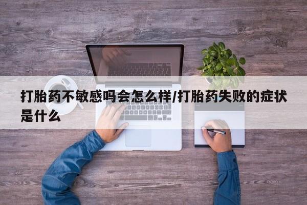 私人卖打胎药微信微信誉好的商家！打胎药不敏感吗会怎么样/打胎药失败的症状是什么