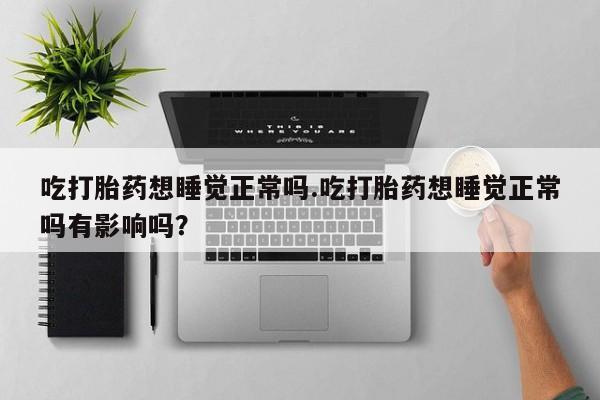 私人卖打胎药微信微信誉好的商家！吃打胎药想睡觉正常吗.吃打胎药想睡觉正常吗有影响吗？