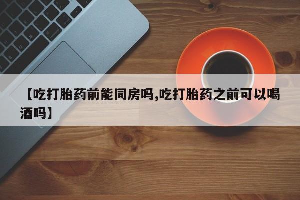 私人卖打胎药微信微信誉好的商家！【吃打胎药前能同房吗,吃打胎药之前可以喝酒吗】