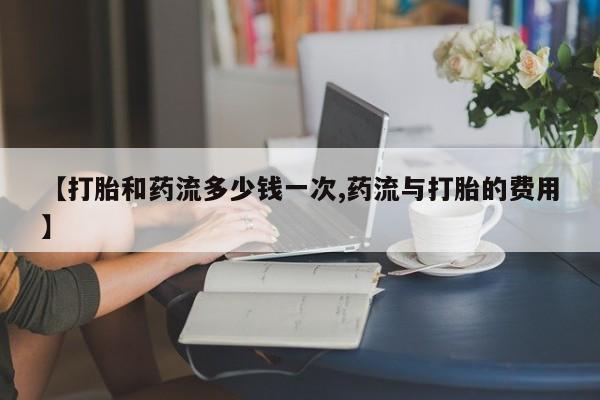 私人卖打胎药微信微信誉好的商家！【打胎和药流多少钱一次,药流与打胎的费用】