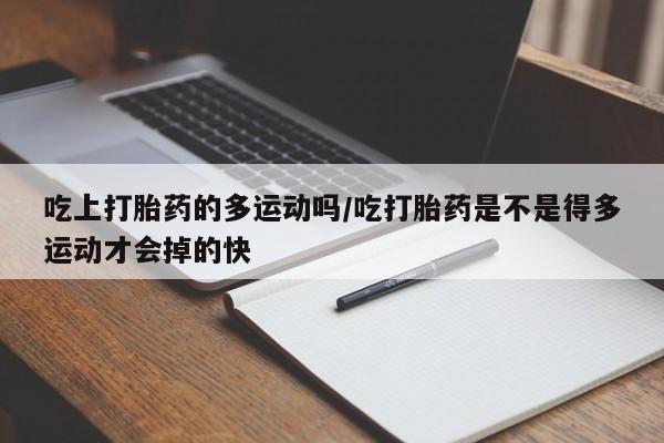 私人卖打胎药微信微信誉好的商家！吃上打胎药的多运动吗/吃打胎药是不是得多运动才会掉的快