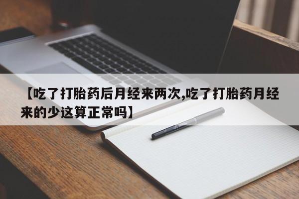私人卖打胎药微信微信誉好的商家！【吃了打胎药后月经来两次,吃了打胎药月经来的少这算正常吗】