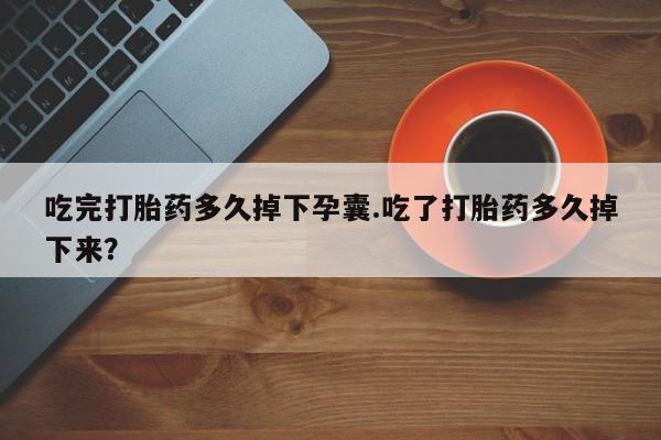 私人卖打胎药微信微信誉好的商家！吃完打胎药多久掉下孕囊.吃了打胎药多久掉下来？