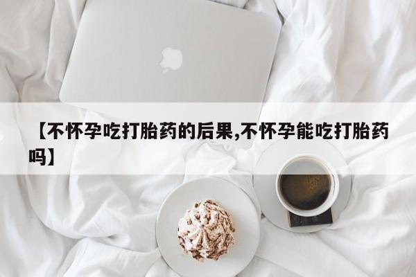 私人卖打胎药微信微信誉好的商家！【不怀孕吃打胎药的后果,不怀孕能吃打胎药吗】