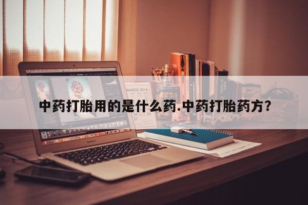 私人卖打胎药微信微信誉好的商家！中药打胎用的是什么药.中药打胎药方？