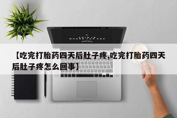 私人卖打胎药微信微信誉好的商家！【吃完打胎药四天后肚子疼,吃完打胎药四天后肚子疼怎么回事】