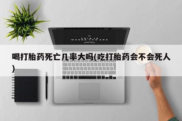 私人卖打胎药微信微信誉好的商家！喝打胎药死亡几率大吗(吃打胎药会不会死人)