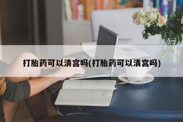 私人卖打胎药微信微信誉好的商家！打胎药可以清宫吗(打胎药可以清宫吗)