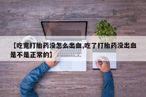 私人卖打胎药微信微信誉好的商家！【吃完打胎药没怎么出血,吃了打胎药没出血是不是正常的】