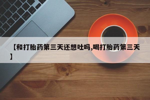 私人卖打胎药微信微信誉好的商家！【和打胎药第三天还想吐吗,喝打胎药第三天】
