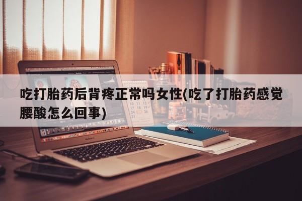 私人卖打胎药微信微信誉好的商家！吃打胎药后背疼正常吗女性(吃了打胎药感觉腰酸怎么回事)