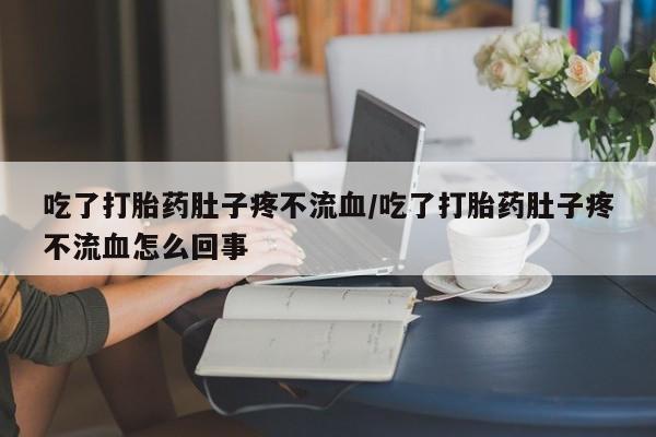 私人卖打胎药微信微信誉好的商家！吃了打胎药肚子疼不流血/吃了打胎药肚子疼不流血怎么回事