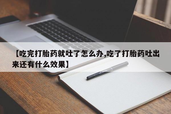 私人卖打胎药微信微信誉好的商家!【吃完打胎药就吐了怎么办,吃了打胎药吐出来还有什么效果】