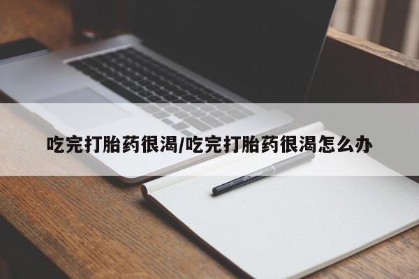 私人卖打胎药微信微信誉好的商家!吃完打胎药很渴/吃完打胎药很渴怎么办